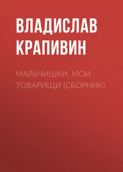 Мальчишки, мои товарищи (сборник), Владислав Крапивин