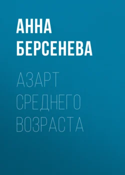 Азарт среднего возраста, Анна Берсенева