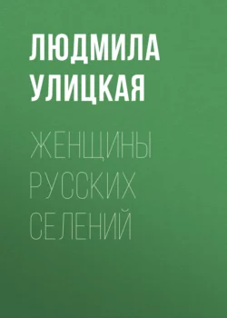 Женщины русских селений, Людмила Улицкая