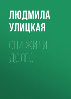 Они жили долго, Людмила Улицкая