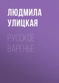 Русское варенье, Людмила Улицкая