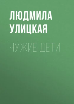 Чужие дети, Людмила Улицкая