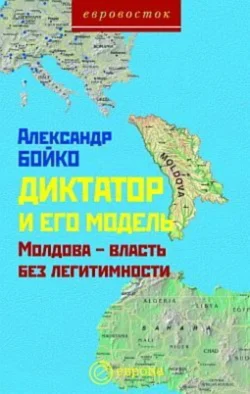 Диктатор и его модель. Молдова – власть без легитимности, Александр Бойко