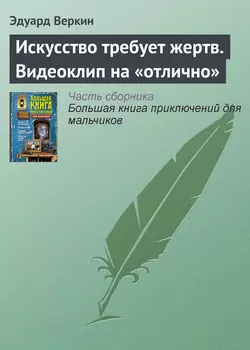 Искусство требует жертв. Видеоклип на «отлично», Эдуард Веркин