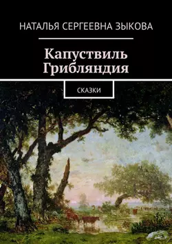 Капуствиль. Грибляндия. Сказки, Наталья Зыкова