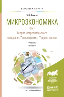 Микроэкономика в 2 т. Т. 1. Теория потребительского поведения. Теория фирмы. Теория рынков 4-е изд. Учебник для бакалавриата и магистратуры, Виктор Деньгов