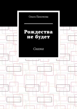 Рождества не будет. Сказка Ольга Пахомова