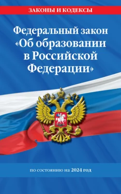 Федеральный Закон «Об образовании в Российской Федерации» по состоянию на 2024 год 