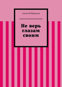 Не верь глазам своим Алексей Шарыпов