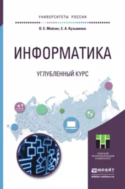 Информатика. Углубленный курс. Учебное пособие для прикладного бакалавриата, Ольга Мойзес