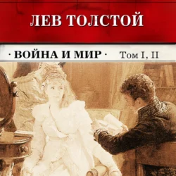 Война и мир. Тома 1 и 2 (в сокращении), Лев Толстой