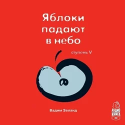 Трансерфинг реальности. Ступень V: Яблоки падают в небо Вадим Зеланд