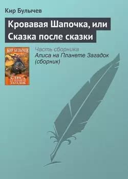 Кровавая Шапочка, или Сказка после сказки, Кир Булычев