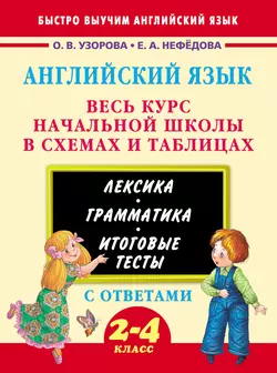 Английский язык. Весь курс начальной школы в схемах и таблицах Ольга Узорова и Елена Нефёдова