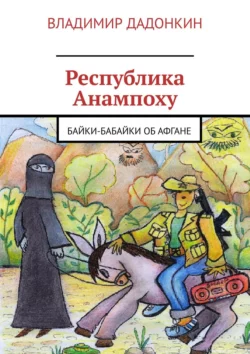 Республика Анампоху. Байки-Бабайки об Афгане, Владимир Дадонкин