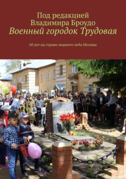 Военный городок Трудовая. 60 лет на страже мирного неба Москвы, Владимир Броудо