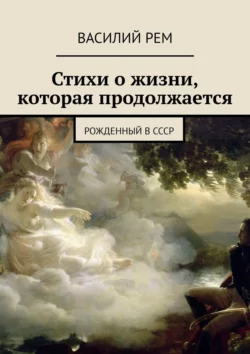 Стихи о жизни  которая продолжается. Рожденный в СССР Василий Рем