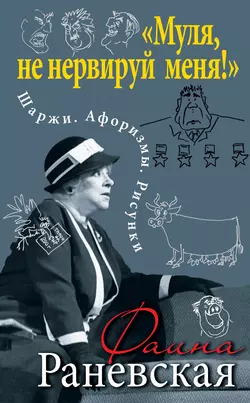 «Муля, не нервируй меня!» Шаржи. Афоризмы. Рисунки, Фаина Раневская