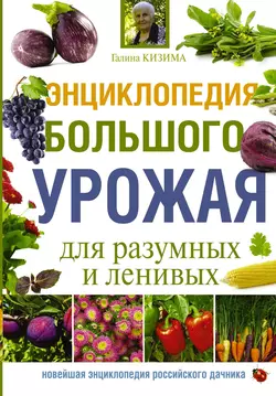 Энциклопедия большого урожая для разумных и ленивых, Галина Кизима