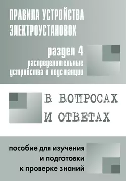 Правила устройства электроустановок в вопросах и ответах. Раздел 4. Распределительные устройства и подстанции. Пособие для изучения и подготовки к проверке знаний