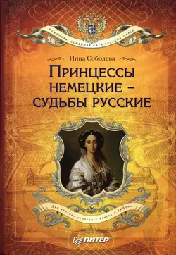 Принцессы немецкие – судьбы русские, Инна Соболева