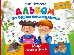 Альбом по развитию малыша. Мир животных. 2-4 года Анна Матвеева