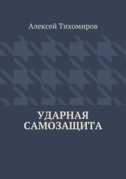 Ударная самозащита. Драка. Книга четвёртая, Алексей Тихомиров