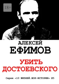 Убить Достоевского. Серия «10 жизней. Шок-истории» #5, Алексей Ефимов