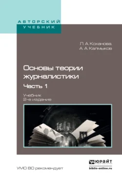 Основы теории журналистики в 2 ч. Ч. 1 2-е изд.  испр. и доп. Учебник для академического бакалавриата Александр Калмыков и Людмила Коханова