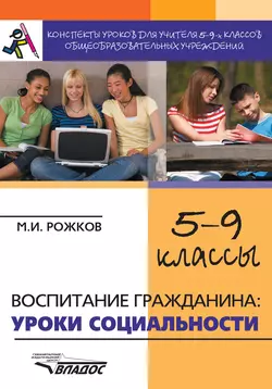 Конспекты уроков для учителя 5–9 классов общеобразовательных учреждений. Воспитание гражданина: уроки социальности, Михаил Рожков