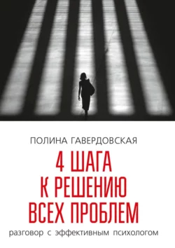 4 шага к решению всех проблем. Разговор с эффективным психологом, Полина Гавердовская