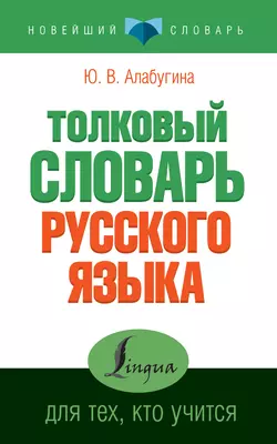 Толковый словарь русского языка для тех  кто учится Юлия Алабугина