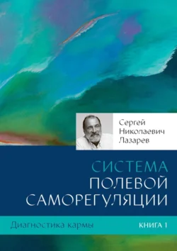 Диагностика кармы. Книга 1. Система полевой саморегуляции, Сергей Лазарев