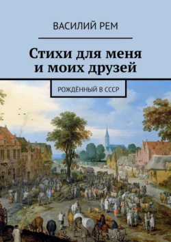 Стихи для меня и моих друзей. Рождённый в СССР Василий Рем