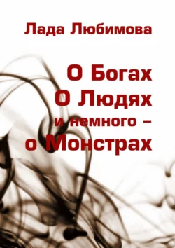 О Богах. О Людях. И немного – о Монстрах, Лада Любимова