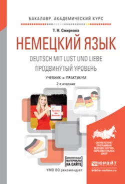 Немецкий язык. Deutsch mit lust und liebe. Продвинутый уровень 2-е изд., испр. и доп. Учебник и практикум для академического бакалавриата, Татьяна Смирнова