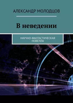 В неведении. Научно-фантастическая новелла, Александр Молодцов