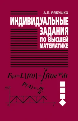 Индивидуальные задания по высшей математике. Часть 4. Операционное исчисление. Элементы теории устойчивости. Теория вероятностей. Математическая статистика, Антон Рябушко