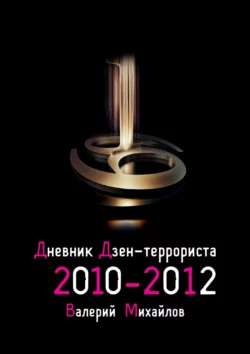 Дневник дзен-террориста. 2010 – 2012 Валерий Михайлов