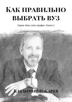 Как правильно выбрать вуз. Серия «Как стать профи». Книга 1 Владимир Токарев