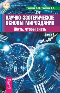 Научно-эзотерические основы мироздания. Жить, чтобы знать. Книга 1, Виталий Тихоплав