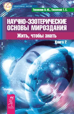 Научно-эзотерические основы мироздания. Жить, чтобы знать. Книга 2, Виталий Тихоплав