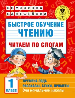 Быстрое обучение чтению. Читаем по слогам. Времена года. Рассказы  стихи  приметы. 1 класс Ольга Узорова и Елена Нефёдова