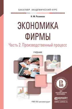 Экономика фирмы в 2 ч. Часть 2. Производственный процесс. Учебник для академического бакалавриата, Надежда Розанова