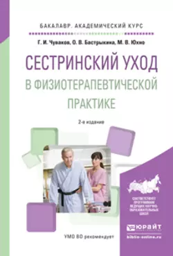 Сестринский уход в физиотерапевтической практике 2-е изд.  испр. и доп. Учебное пособие для академического бакалавриата Геннадий Чуваков и Михаил Юхно