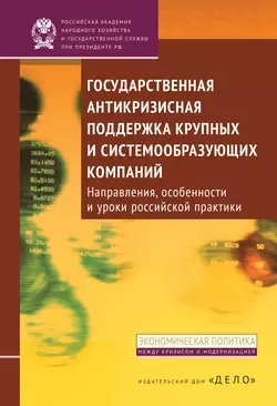 Государственная антикризисная поддержка крупных и системообразующих компаний. Направления, особенности и уроки российской практики, Борис Кузнецов