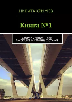 Книга №1. Сборник непонятных рассказов и странных стихов, Никита Крымов