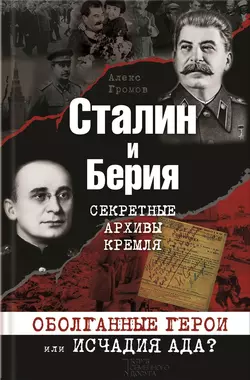 Сталин и Берия. Секретные архивы Кремля. Оболганные герои или исчадия ада?, Алекс Бертран Громов