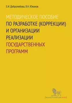 Методическое пособие по разработке (коррекции) и организации реализации государственных программ, Елена Добролюбова