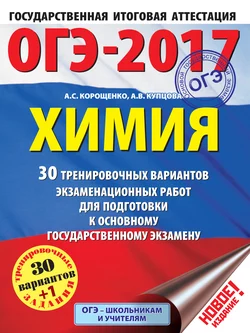 ОГЭ-2017. Химия. 30 тренировочных вариантов экзаменационных работ для подготовки к основному государственному экзамену Антонина Корощенко и Анна Купцова